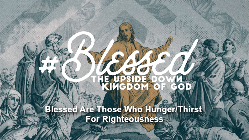 Blessed Are Those Who Hunger/Thirst For Righteousness